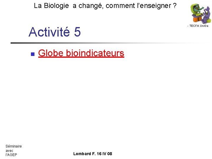 La Biologie a changé, comment l’enseigner ? Activité 5 n Séminaire avec l’AGEP Globe