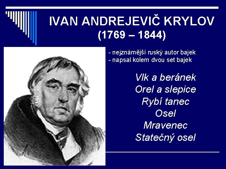 IVAN ANDREJEVIČ KRYLOV (1769 – 1844) - nejznámější ruský autor bajek - napsal kolem