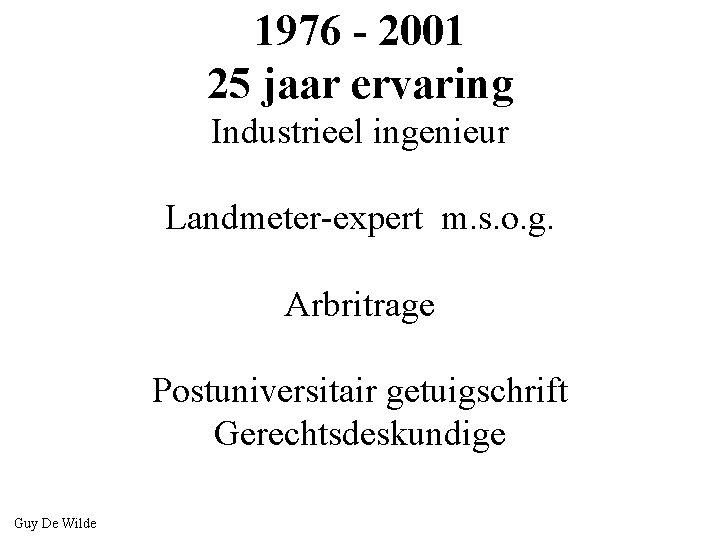 1976 - 2001 25 jaar ervaring Industrieel ingenieur Landmeter-expert m. s. o. g. Arbritrage