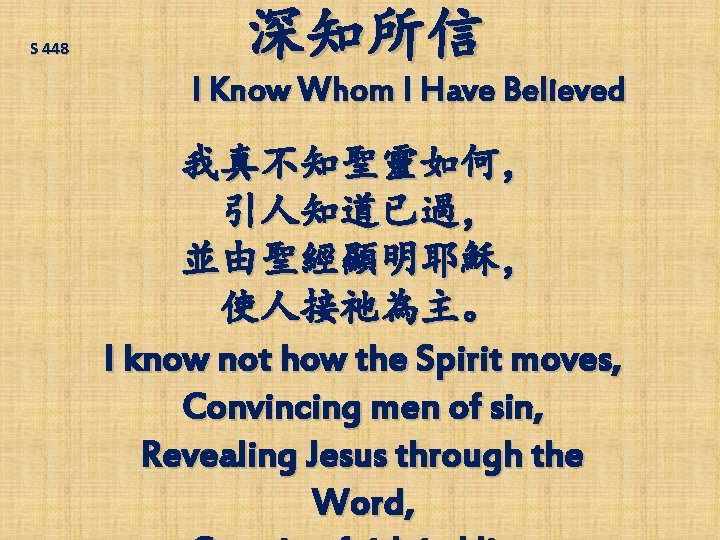 S 448 深知所信 I Know Whom I Have Believed 我真不知聖靈如何， 引人知道已過， 並由聖經顯明耶穌， 使人接祂為主。 I