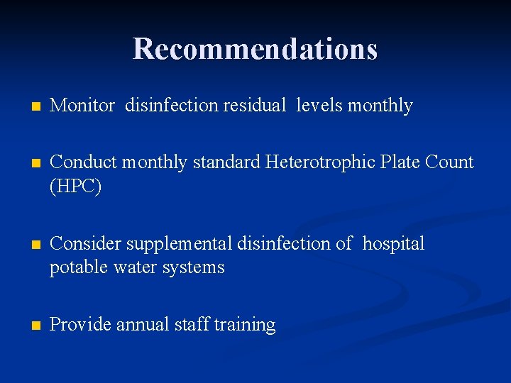 Recommendations n Monitor disinfection residual levels monthly n Conduct monthly standard Heterotrophic Plate Count