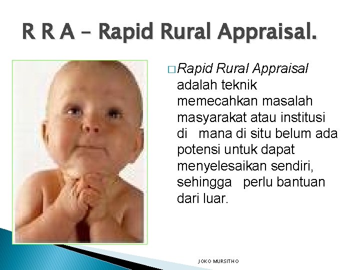 R R A – Rapid Rural Appraisal. � Rapid Rural Appraisal adalah teknik memecahkan