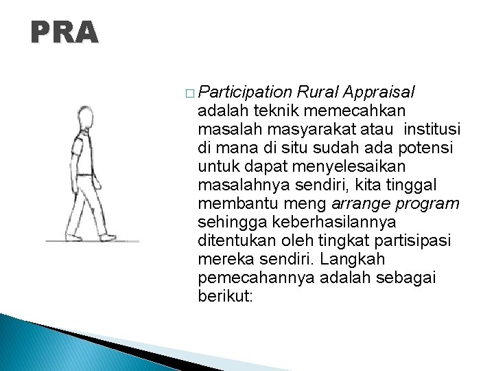 PRA � Participation Rural Appraisal adalah teknik memecahkan masalah masyarakat atau institusi di mana