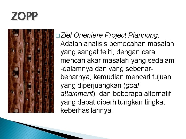 ZOPP � Ziel Orientere Project Plannung. Adalah analisis pemecahan masalah yang sangat teliti, dengan