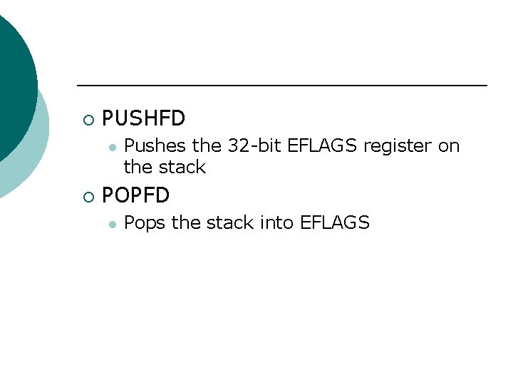 ¡ PUSHFD l ¡ Pushes the 32 -bit EFLAGS register on the stack POPFD ¡ PUSHFD l ¡ Pushes the 32 -bit EFLAGS register on the stack POPFD