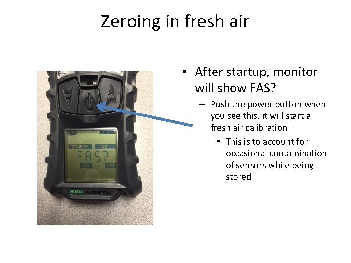 Zeroing in fresh air • After startup, monitor will show FAS? – Push the