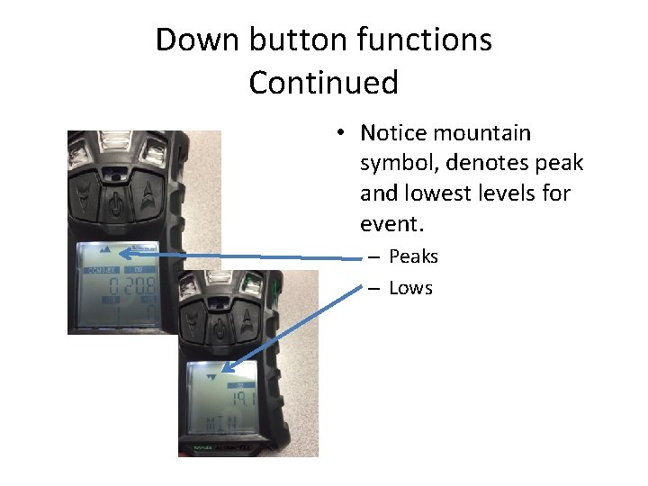 Down button functions Continued • Notice mountain symbol, denotes peak and lowest levels for