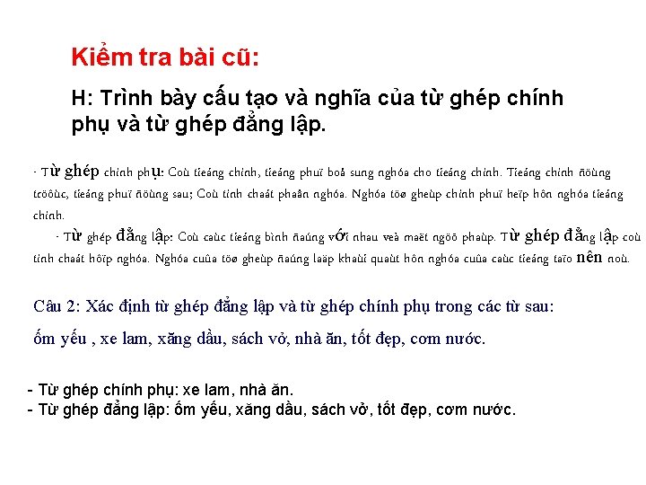 Kiểm tra bài cũ: H: Trình bày cấu tạo và nghĩa của từ ghép