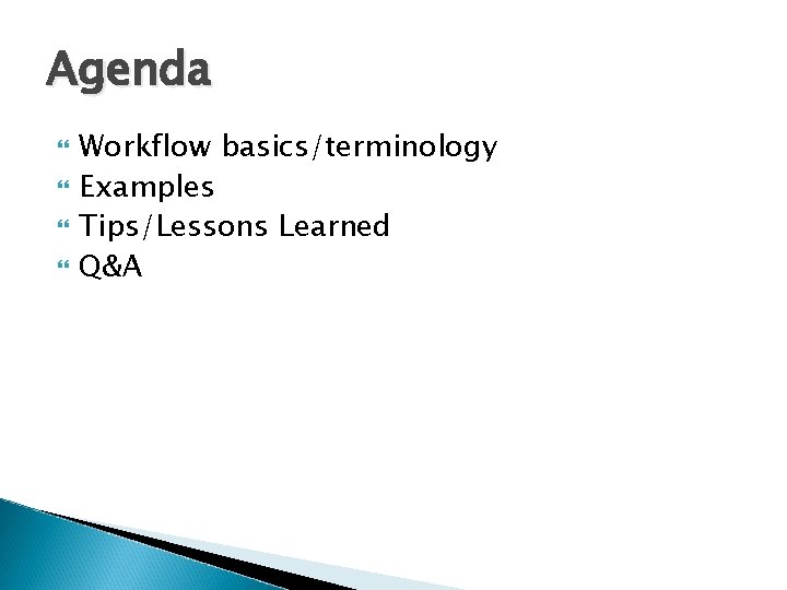 Agenda Workflow basics/terminology Examples Tips/Lessons Learned Q&A 