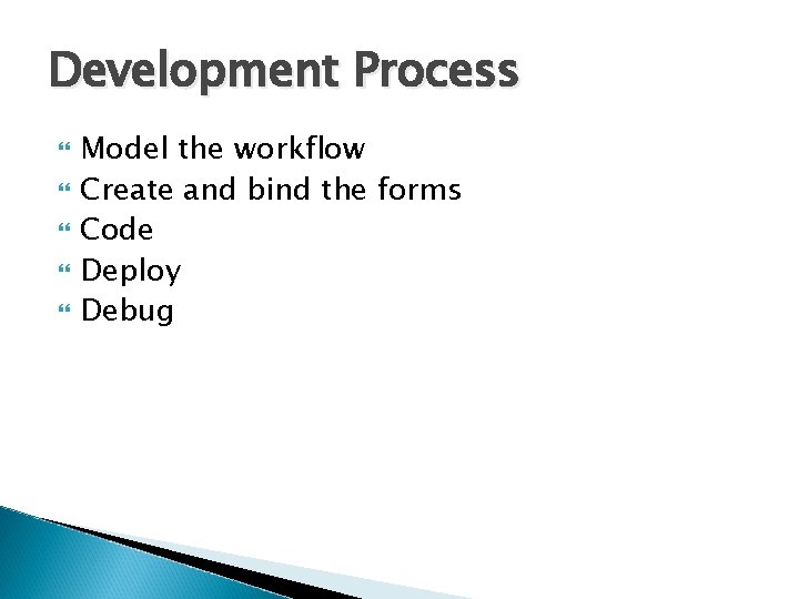 Development Process Model the workflow Create and bind the forms Code Deploy Debug 