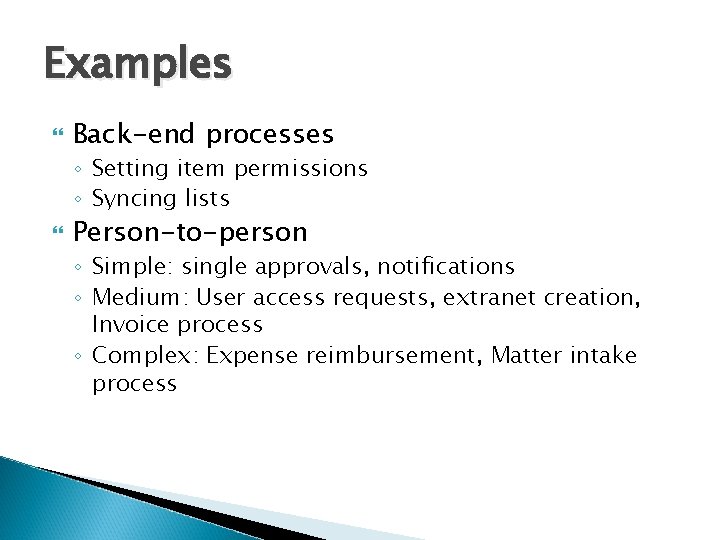 Examples Back-end processes ◦ Setting item permissions ◦ Syncing lists Person-to-person ◦ Simple: single