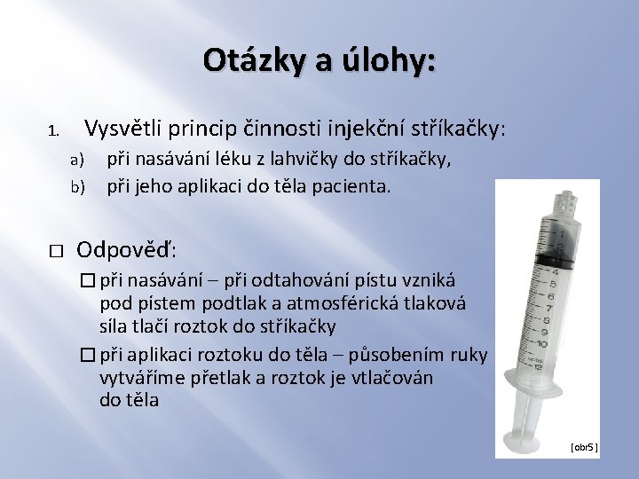 Otázky a úlohy: 1. Vysvětli princip činnosti injekční stříkačky: a) b) � při nasávání