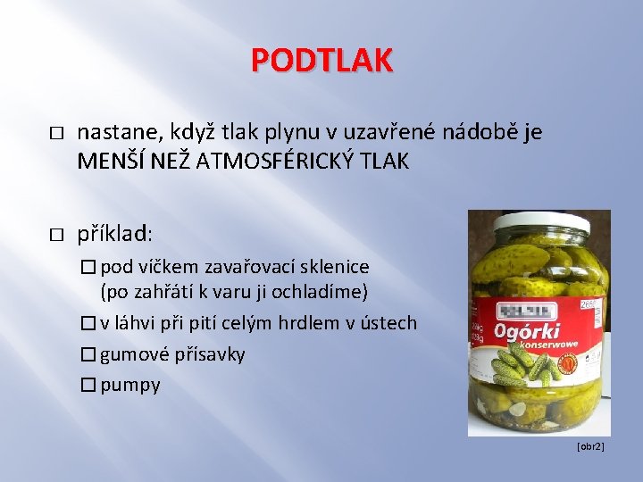 PODTLAK � � nastane, když tlak plynu v uzavřené nádobě je MENŠÍ NEŽ ATMOSFÉRICKÝ