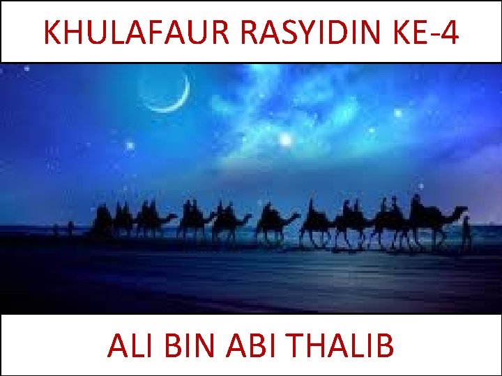 KHULAFAUR RASYIDIN KE-4 ALI BIN ABI THALIB 