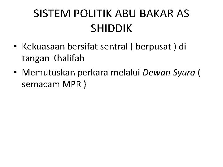 SISTEM POLITIK ABU BAKAR AS SHIDDIK • Kekuasaan bersifat sentral ( berpusat ) di