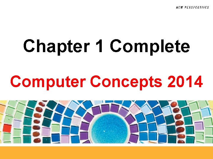 Chapter 1 Complete Computer Concepts 2014 