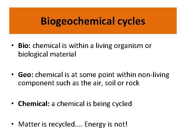 Biogeochemical cycles • Bio: chemical is within a living organism or biological material •