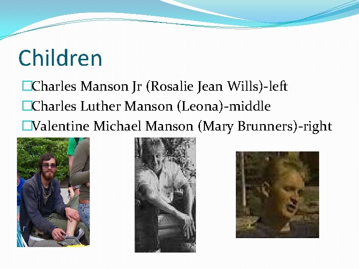 Children �Charles Manson Jr (Rosalie Jean Wills)-left �Charles Luther Manson (Leona)-middle �Valentine Michael Manson