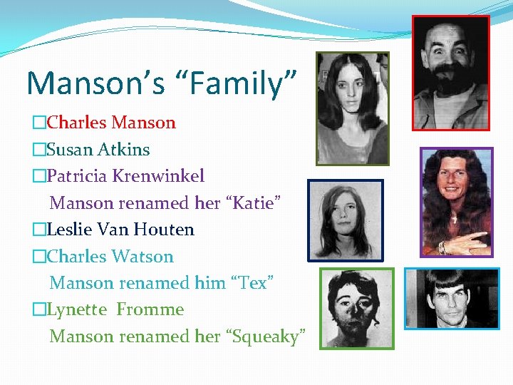 Manson’s “Family” �Charles Manson �Susan Atkins �Patricia Krenwinkel Manson renamed her “Katie” �Leslie Van