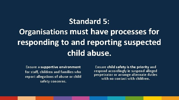 Standard 5: Organisations must have processes for responding to and reporting suspected child abuse.