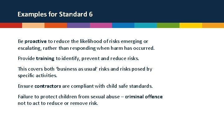 Examples for Standard 6 Be proactive to reduce the likelihood of risks emerging or