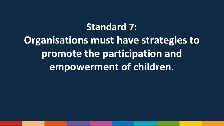 Standard 7: Organisations must have strategies to promote the participation and empowerment of children.