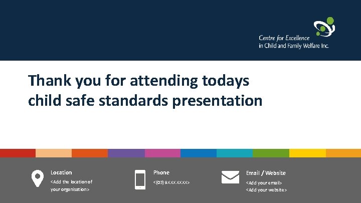 Thank you for attending todays child safe standards presentation Location Phone Email / Website