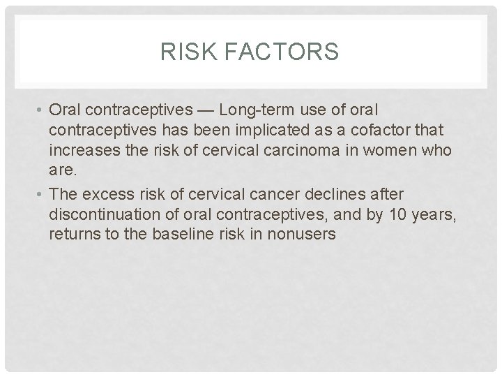 RISK FACTORS • Oral contraceptives — Long-term use of oral contraceptives has been implicated