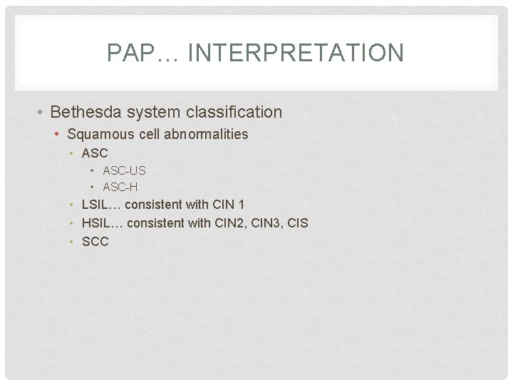 PAP… INTERPRETATION • Bethesda system classification • Squamous cell abnormalities • ASC-US • ASC-H