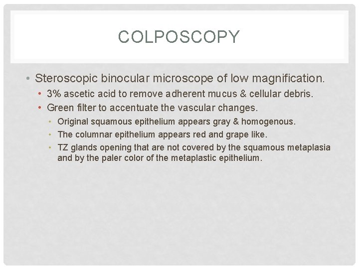COLPOSCOPY • Steroscopic binocular microscope of low magnification. • 3% ascetic acid to remove