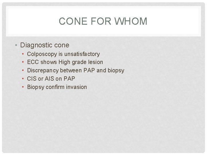 CONE FOR WHOM • Diagnostic cone • • • Colposcopy is unsatisfactory ECC shows