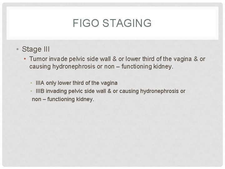 FIGO STAGING • Stage III • Tumor invade pelvic side wall & or lower