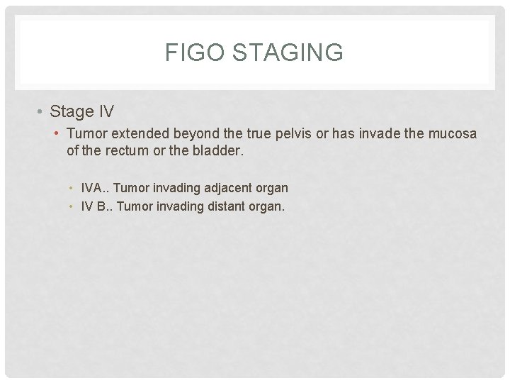 FIGO STAGING • Stage IV • Tumor extended beyond the true pelvis or has