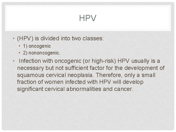 HPV • (HPV) is divided into two classes: • 1) oncogenic • 2) nononcogenic.