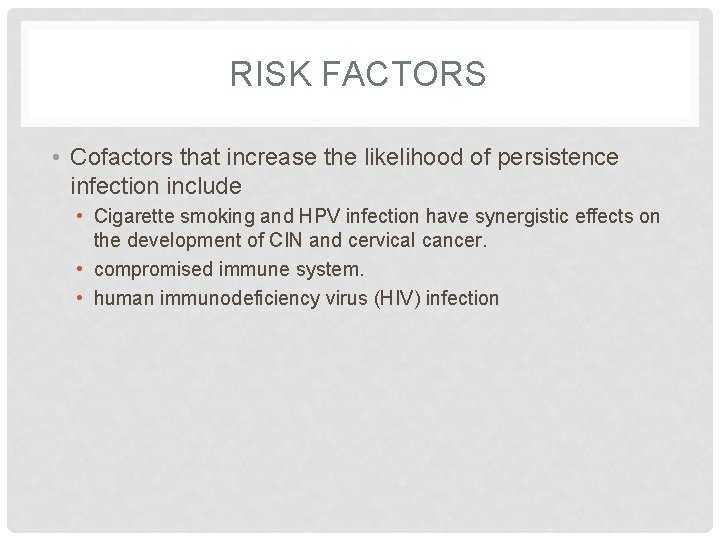 RISK FACTORS • Cofactors that increase the likelihood of persistence infection include • Cigarette