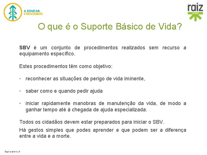 O que é o Suporte Básico de Vida? SBV é um conjunto de procedimentos