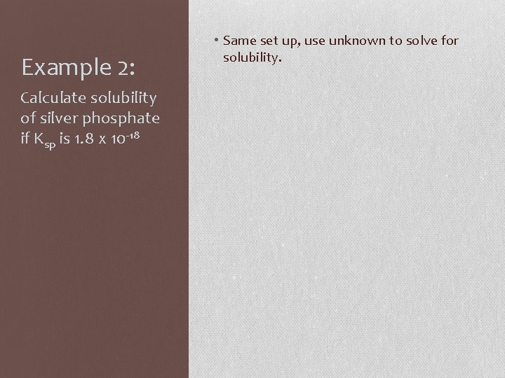 Example 2: Calculate solubility of silver phosphate if Ksp is 1. 8 x 10
