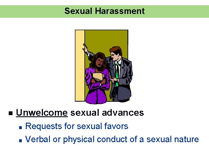 Sexual Harassment n Unwelcome sexual advances ■ ■ Requests for sexual favors Verbal or