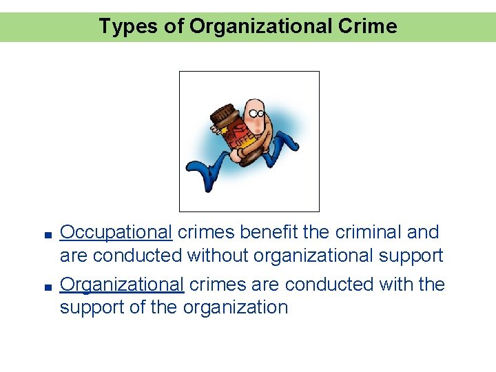Types of Organizational Crime ■ Occupational crimes benefit the criminal and are conducted without