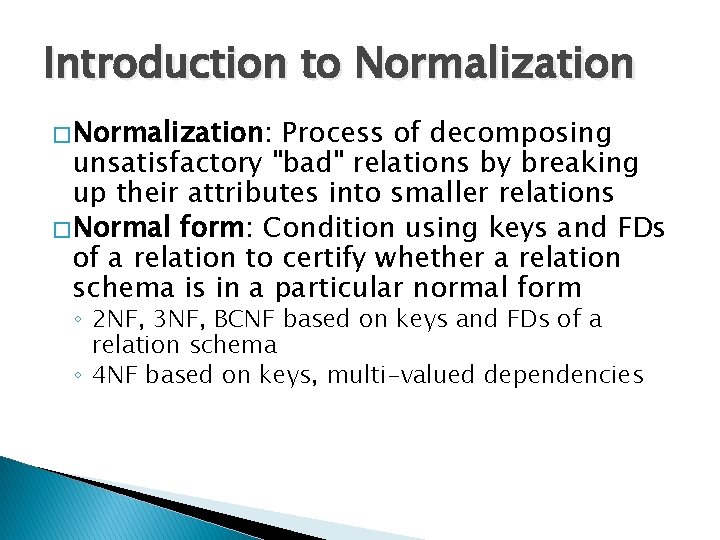 Introduction to Normalization � Normalization: Process of decomposing unsatisfactory "bad" relations by breaking up
