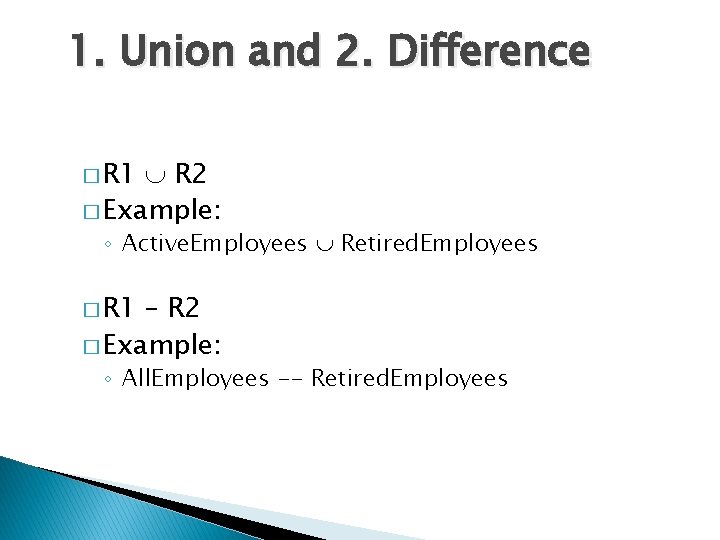 1. Union and 2. Difference � R 1 R 2 � Example: ◦ Active.