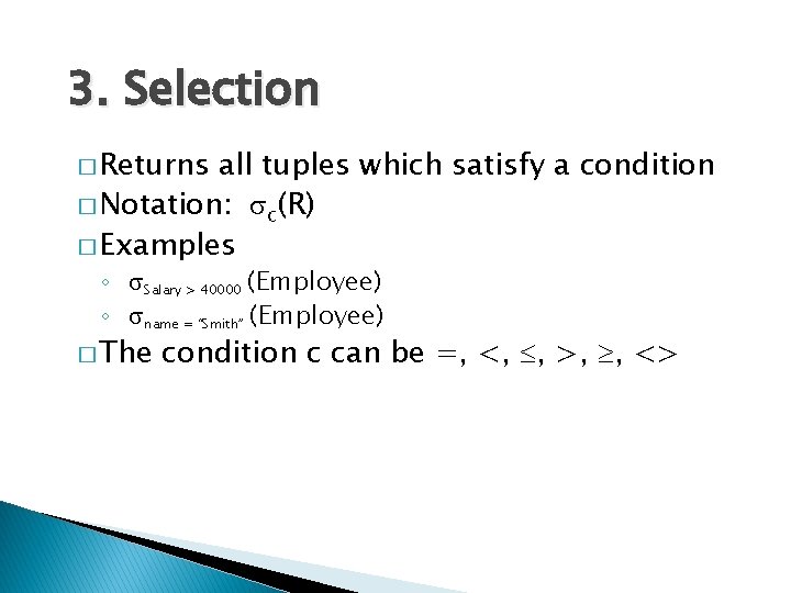 3. Selection � Returns all tuples which satisfy a condition � Notation: sc(R) �