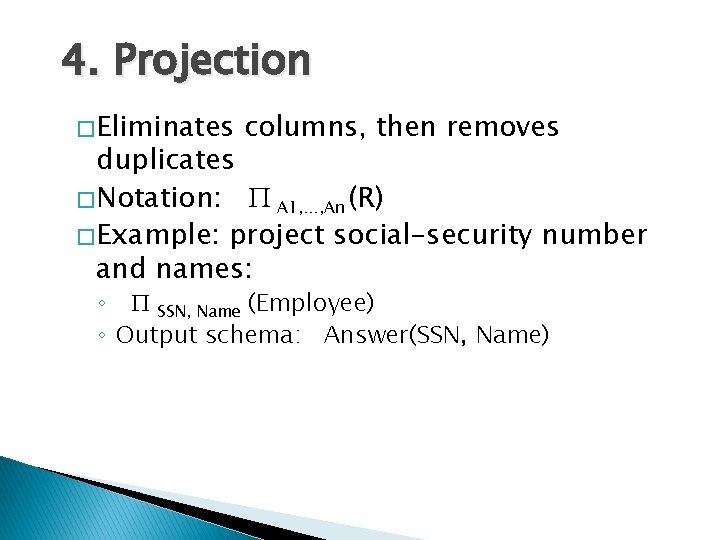 4. Projection � Eliminates columns, then removes duplicates � Notation: P A 1, …,