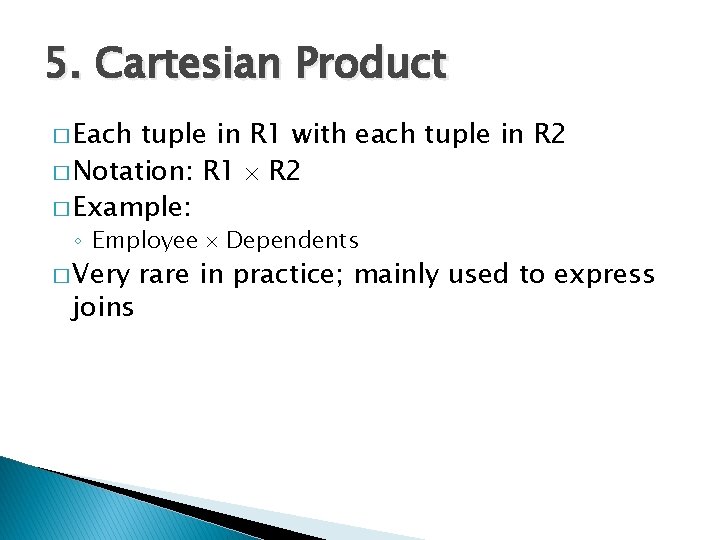 5. Cartesian Product � Each tuple in R 1 with each tuple in R