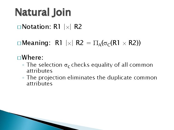 Natural Join � Notation: � Meaning: � Where: R 1 | | R 2