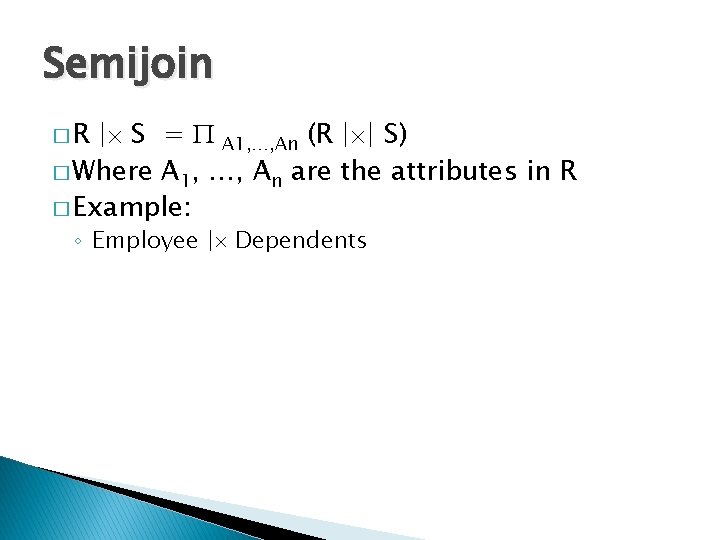 Semijoin �R | S = P A 1, …, An (R | | S)