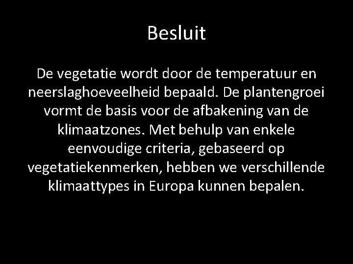 Besluit De vegetatie wordt door de temperatuur en neerslaghoeveelheid bepaald. De plantengroei vormt de