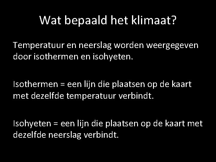 Wat bepaald het klimaat? Temperatuur en neerslag worden weergegeven door isothermen en isohyeten. Isothermen