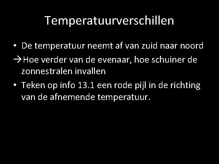 Temperatuurverschillen • De temperatuur neemt af van zuid naar noord Hoe verder van de