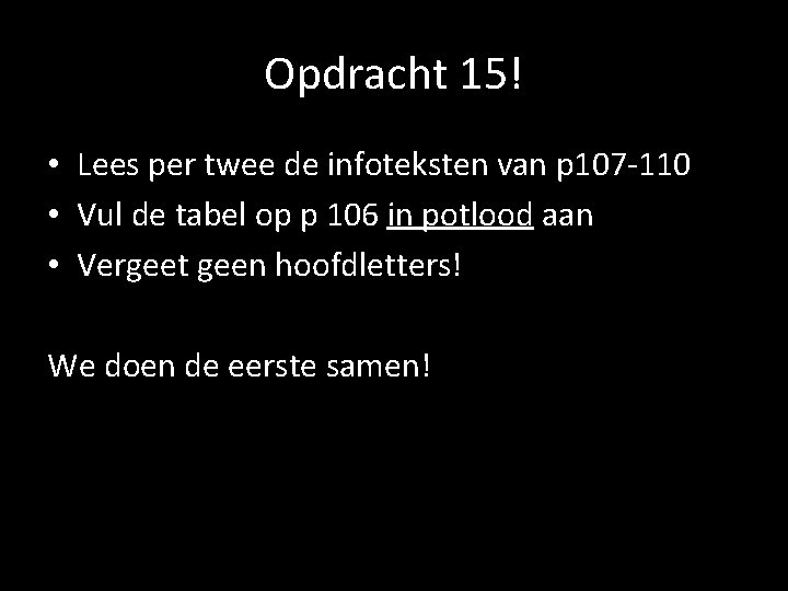 Opdracht 15! • Lees per twee de infoteksten van p 107 -110 • Vul